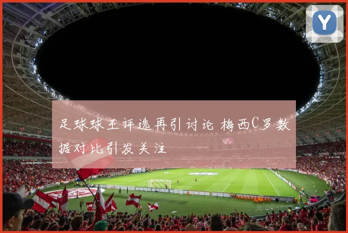 足球球王评选再引讨论 梅西C罗数据对比引发关注