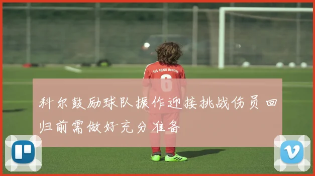 科尔鼓励球队振作迎接挑战伤员回归前需做好充分准备
