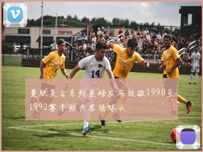 曼联复古系列重磅发布致敬1990至1992赛季经典客场球衣